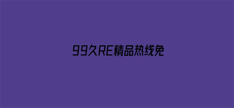 99久RE精品热线免费观看